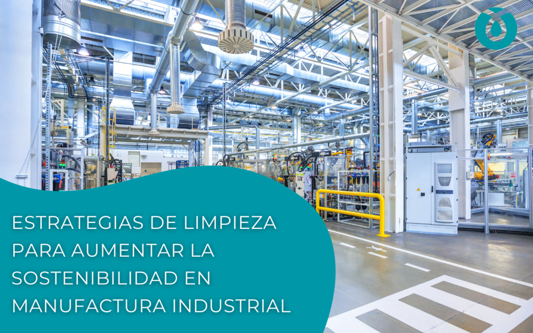 Estrategias de limpieza para aumentar la sostenibilidad en manufactura industrial